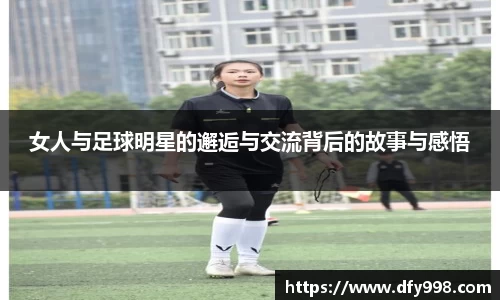 女人与足球明星的邂逅与交流背后的故事与感悟